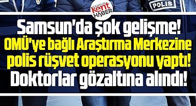 Samsun'da şok gelişme! OMÜ'nün Araştırma Merkezine rüşvet operasyonu!