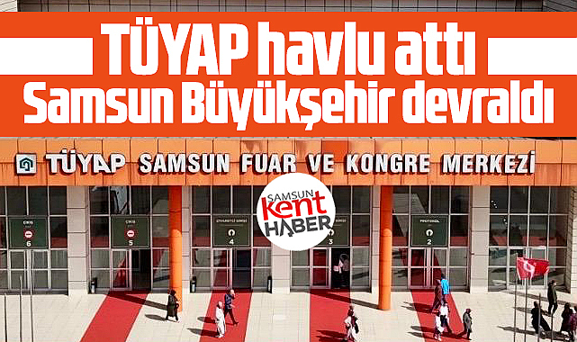 Samsun'da TÜYAP havlu attı! Samsun Büyükşehir devraldı