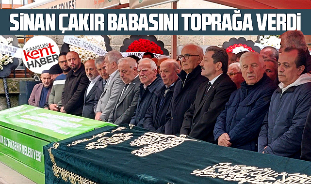 Samsun Ticaret Borsası Başkanı Sinan Çakır babasını toprağa verdi