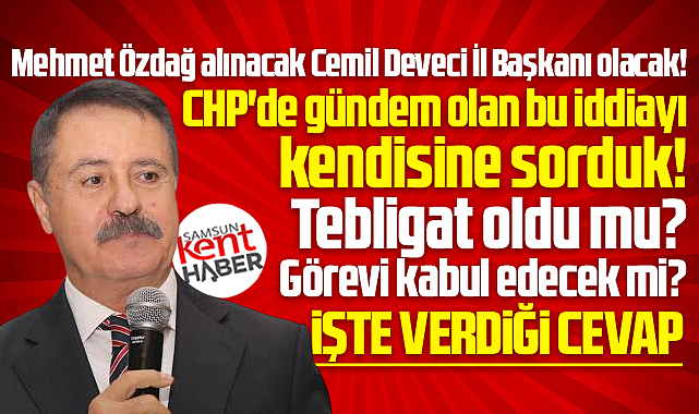 Samsun'da Cemil Deveci'den CHP İl Başkanı olacağı iddialarına flaş açıklama!