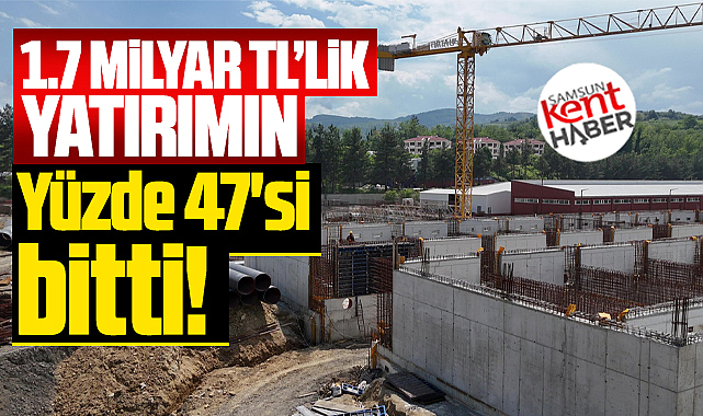 Samsun'da SASKİ'nin 1.7 milyar TL'lik yatırımının yüzde 47'si bitti