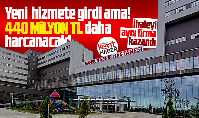 Samsun'da yeni hizmete giren Şehir Hastanesi için 440,5 milyonluk ek ihale!
