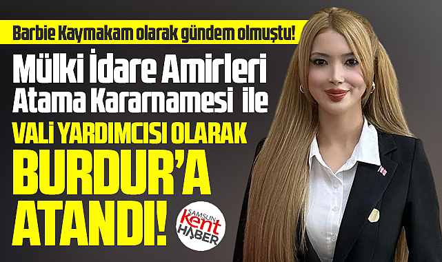 Samsun Ladik Kaymakamı 'Barbie Kaymakam' Tuğçe Orhan Burdur'a atandı