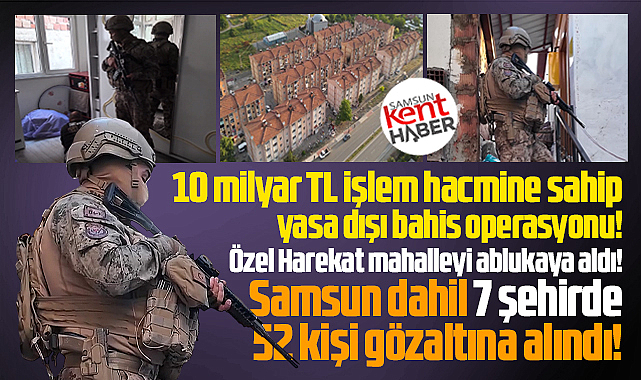 Samsun merkezli 7 şehirde yasa dışı bahis operasyonu yapıldı! 52 gözaltı