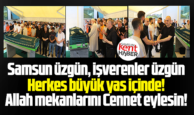 Samsun'u yasa boğan iş kazasında 3 işçinin cenazesi toprağa verildi