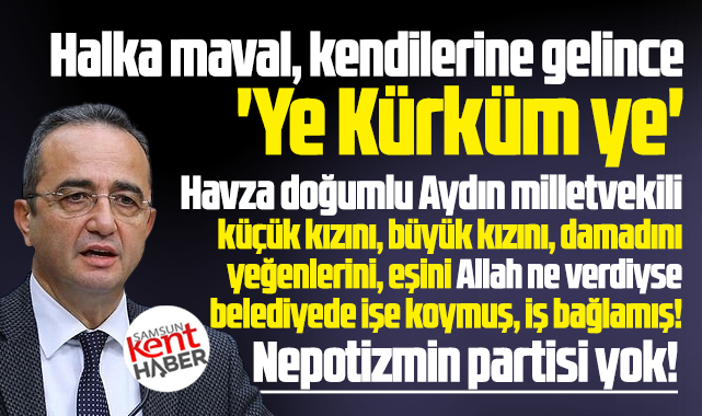 Samsunlu milletvekili, kızlarını eşini, damadını belediyelerde işe koymuş!