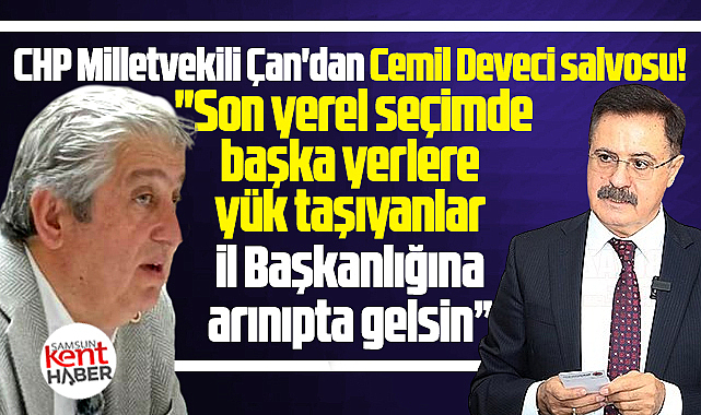 CHP Samsun Milletvekili Çan'dan Cemil Deveci açıklaması! Arınıp gelsin!