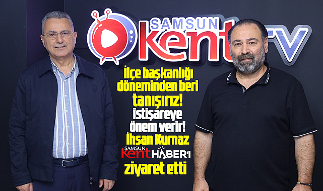 İlkadım Belediye Başkanı İhsan Kurnaz, Samsun Kent Haber'i ziyaret etti