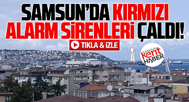 Samsun'da AFAD tarafından kırmızı alarm sirenleri çalındı!
