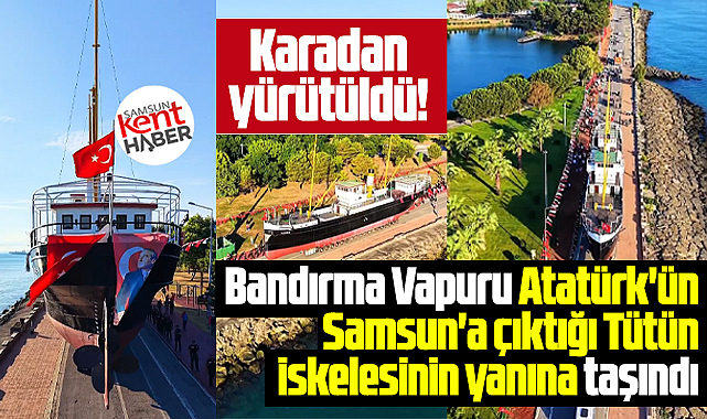 Samsun'da Bandırma Vapuru karadan yürütülerek Tütün İskelesine taşındı
