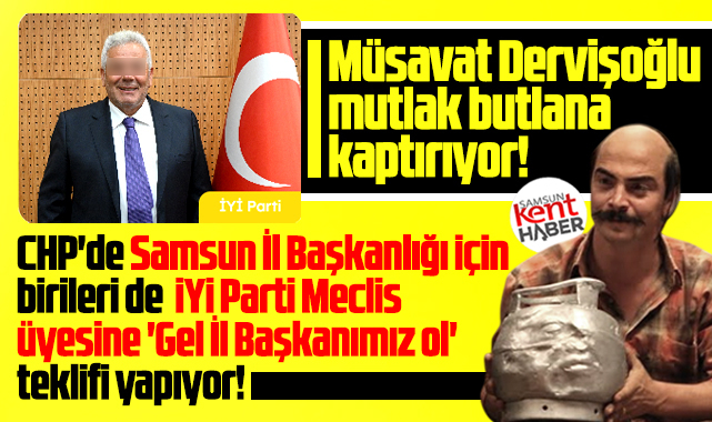 Samsun'da CHP İl Başkanlığı için İYİ Parti Meclis üyesine teklif iddiası!