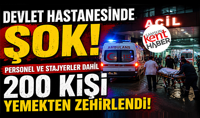 Samsun'da devlet hastanesinde şok! 200 kişi yemekten zehirlendi!