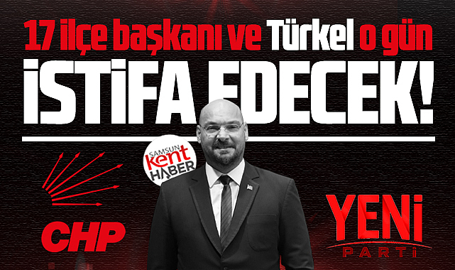 Samsun'da Serhat Türkel ve 17 ilçe başkanı CHP'den o gün istifa edecek!