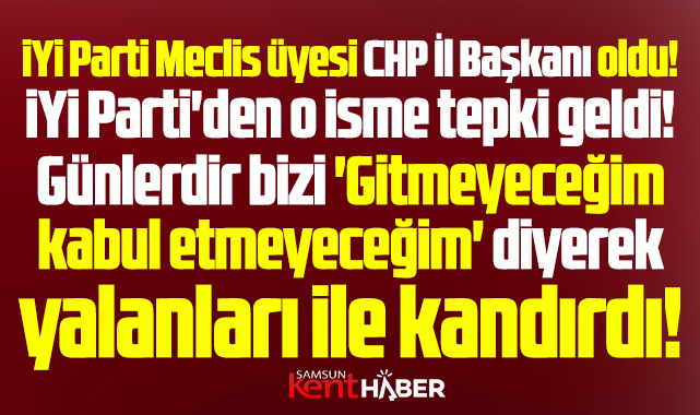 Samsun İYİ Parti'den CHP İl Başkanı olan Mehmet Bank'a tepki! Bizi kandırdı