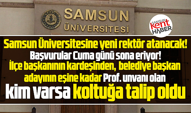 Samsun Üniversitesine yeni rektör atanacak! İşte adaylar!