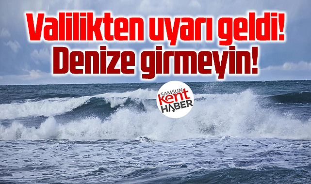 Samsun Valiliğinden önemli deniz uyarısı! Bugün girmeyin!