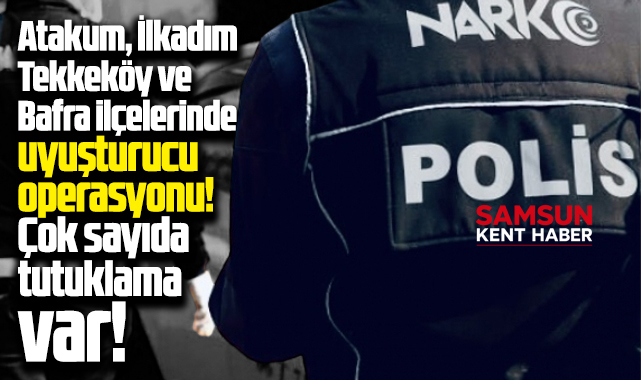 Samsun'da 4 ilçede narkotik operasoyunu! Çok sayıda tutuklama var!