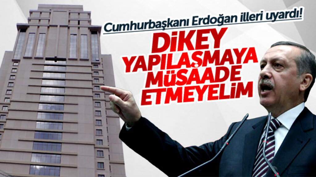 Cumhurbaşkanı Erdoğan'dan illere ve ilçelere dikey yapılaşma uyarısı