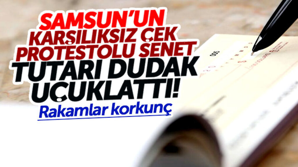 Samsun'da karşılıksız çek ve protestolu senette patlama var 