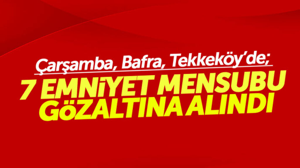Samsun ve ilçelerde FETÖ operasyonu: 7 emniyet mensubu gözaltına alındı