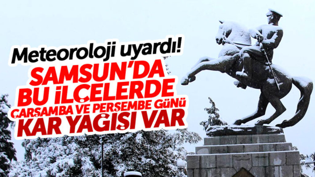 Meteoroloji uyardı! Samsun'da bu ilçelerde kar yağışı bekleniyor