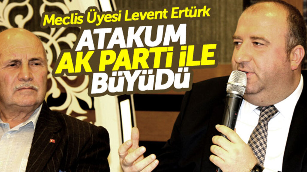 Levent Ertürk; Atakum AK Parti ile birlikte büyüdü