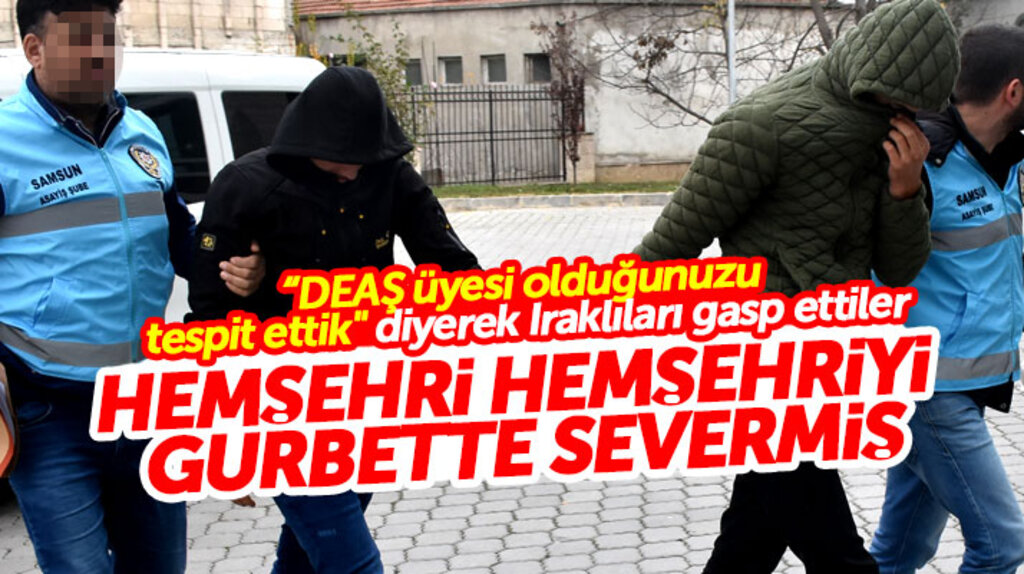Samsun'da Irak uyruklu iki kişi, Iraklı iki kişi tarafından DEAŞ bahanesi ile gasp edildi