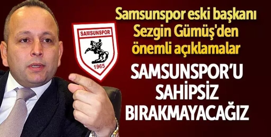 Sezgin Gümüş'ten önemli Samsunspor açıklaması 