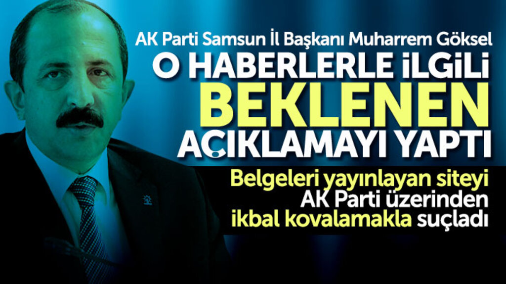 AK Parti Samsun İl Başkanı Muharrem Göksel o haberlerle ilgili açıklama yaptı