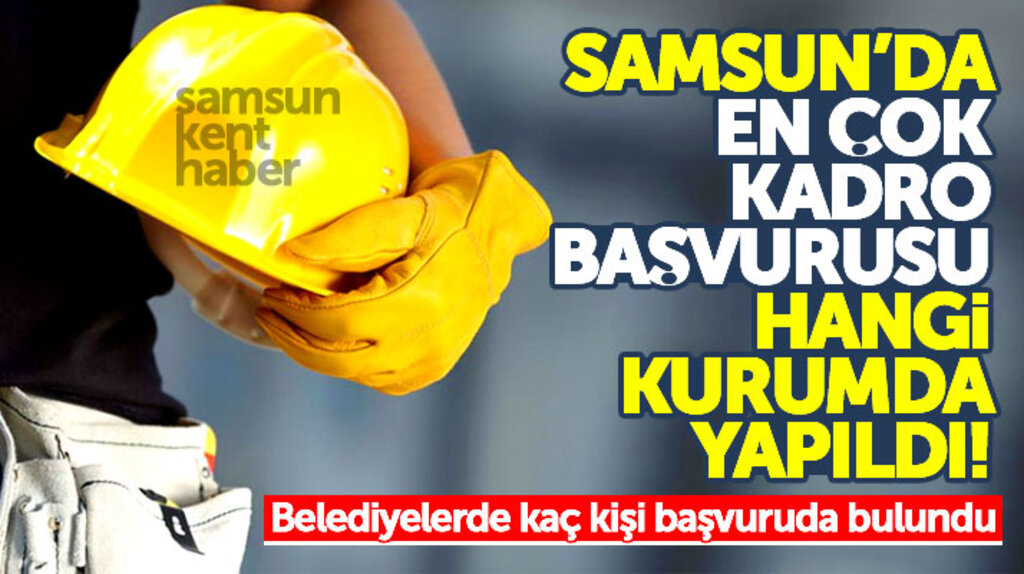 Samsun'da taşerona kadro başvurusu en çok hangi kurumda yapıldı