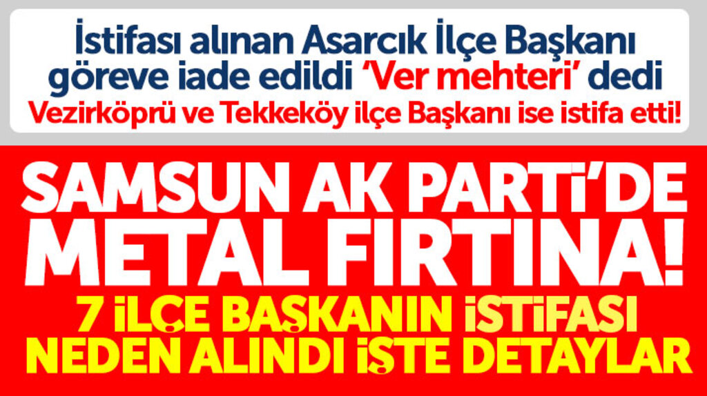 Samsun AK Parti'de İlçe Başkanlarının istifası neden alındı işte detaylar