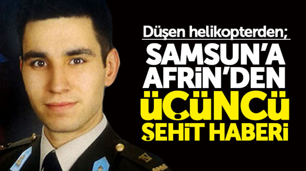 Samsun'a Afrin'de düşen helikopterden 3'üncü şehit haberi
