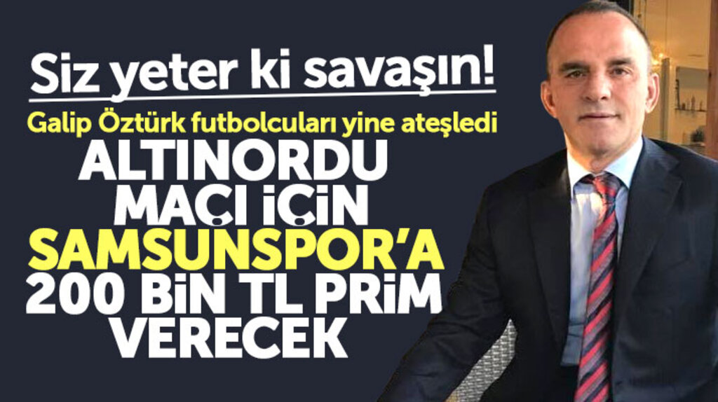Galip Öztürk Samsunspor'a Altınordu galibiyeti için 200 bin TL prim sözü verdi