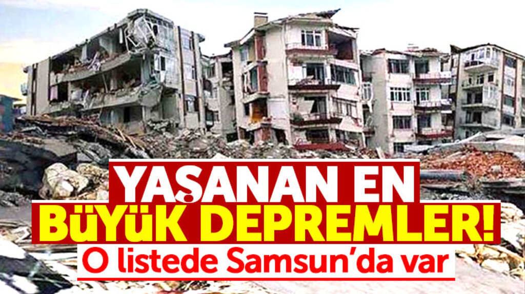 Türkiye'de yaşanan en büyük depremler! Samsun'da o listede var!