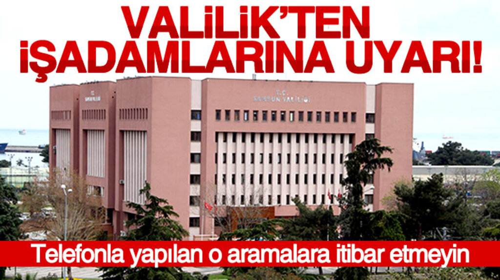 Samsun Valiliğinden iş adamlarına telefon dolandırıcılarına karşı uyarı