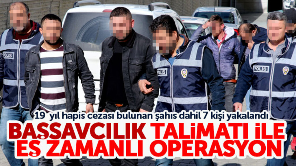 Samsun Cumhuriyet Başsavcılığı talimat verdi aranan 7 kişi yakalandı