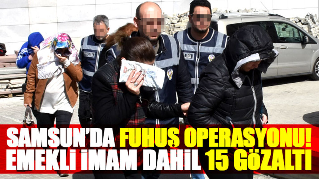 Samsun merkezli fuhuş operasyonunda emekli imam dahil 15 kişi gözaltına alındı