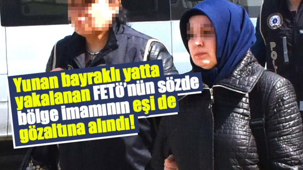 Samsun'da Yunan bayraklı yatta yakalanan FETÖ imamının eşi de gözaltına alındı
