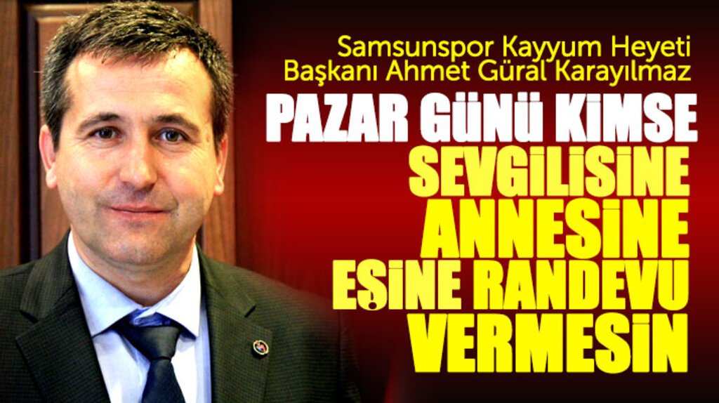 Samsunspor Kayyum Başkanı Karayılmaz kader maçında destek için Samsun'u stada çağırdı