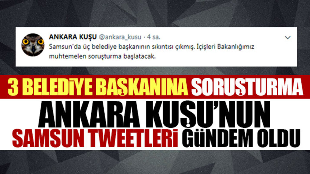 Ankara Kuşu'ndan Samsun'da 3 belediye başkanına soruşturma açılacak tweeti