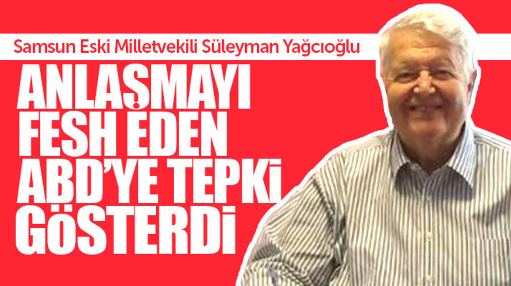 Samsun eski Milletvekili Süleyman Yağcıoğlu ABD'yi kınadığını açıkladı