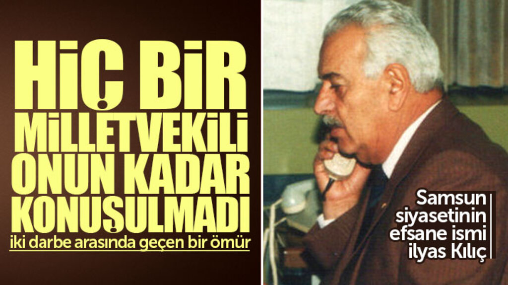 Samsun siyasetinin efsane ismi İlyas Kılıç'ın hayat hikayesi