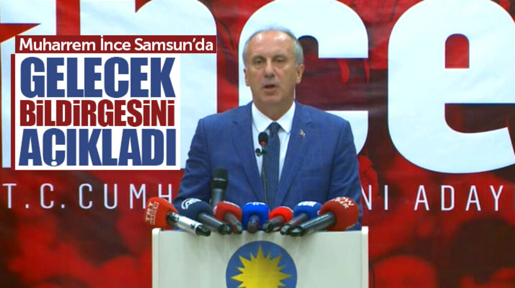 Cumhurbaşkanı adayı Muharrem İnce Samsun'da Gelecek Bildirgesini açıkladı
