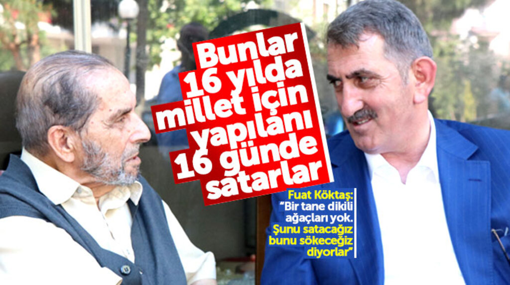 Fuat Köktaş Millet İttifakını eleştirdi: 16 yılda millet için yapılanı 16 günde satarlar