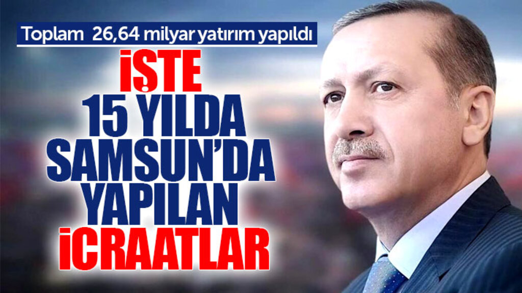 İşte AK Parti'nin 15 yılda Samsun'da yaptığı yatırım ve icraatlar