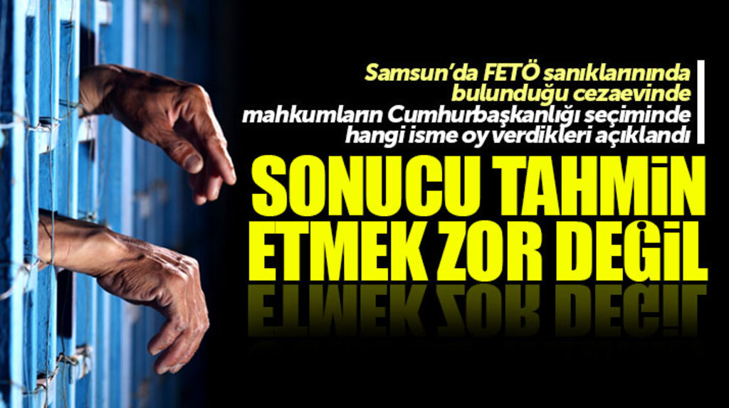 Samsun'da cezaevinde tutuklu mahkumlar Cumhurbaşkanlığı seçiminde oyunu o isme verdi