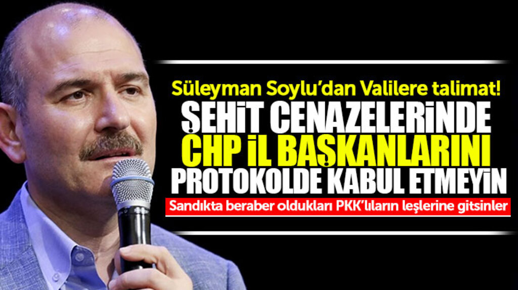 Süleyman Soylu'dan Valilere talimat! CHP İl başkanlarını şehit cenazelerine almayın