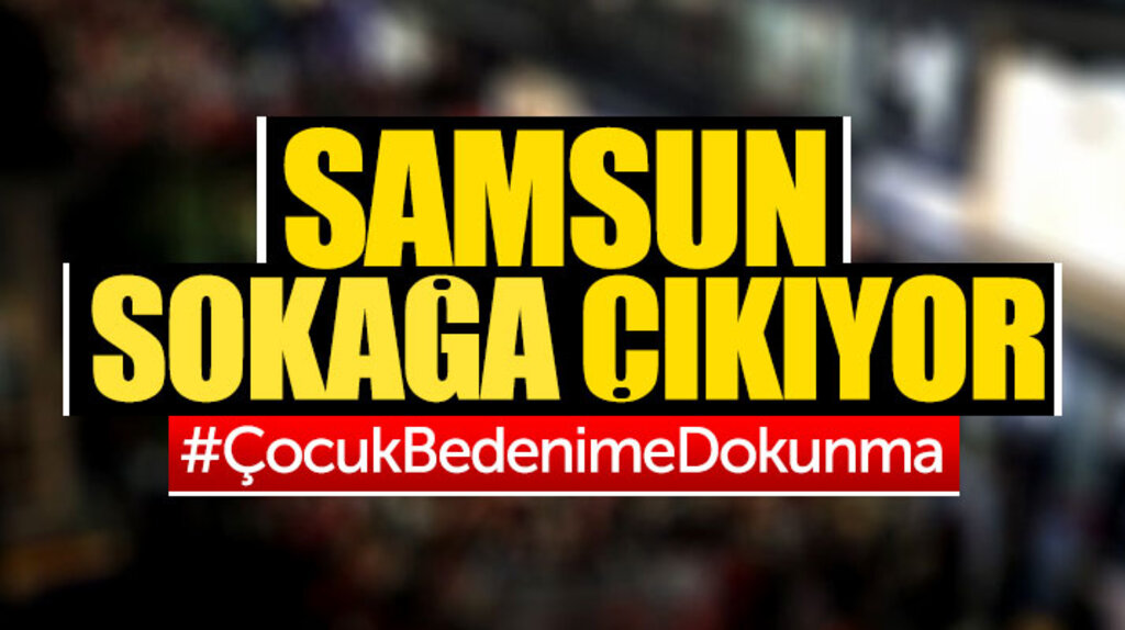 Samsun'da bugün Çocuk Bedenime Dokunma protesto gösterisi yapılacak