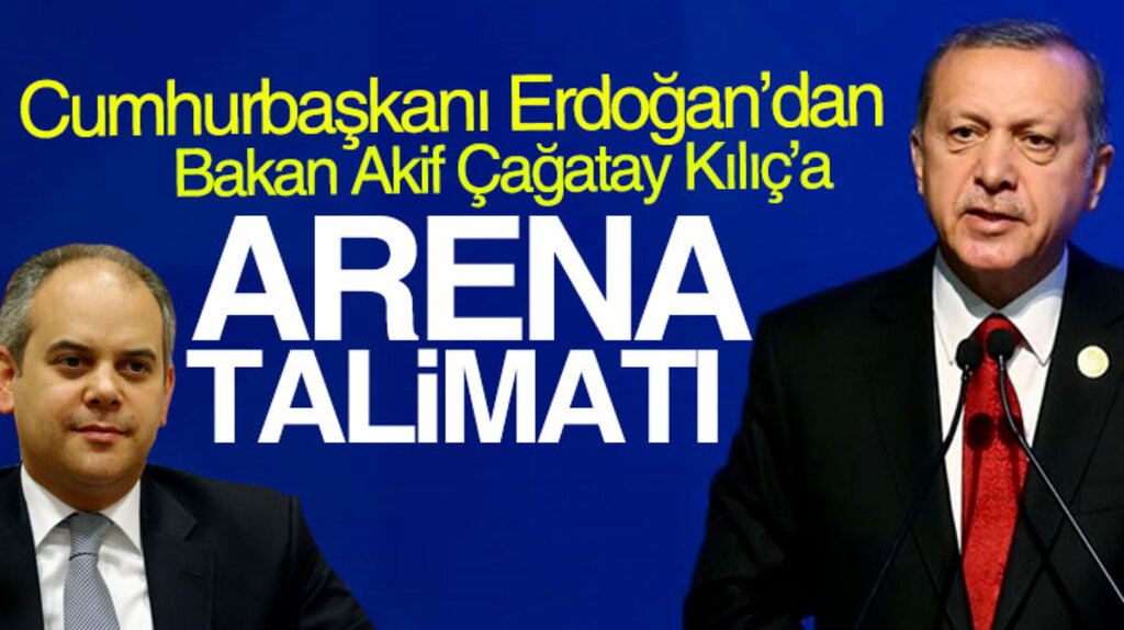 Cumhurbaşkanı Erdoğan'dan Bakan Çağatay Kılıç'a Arena talimatı