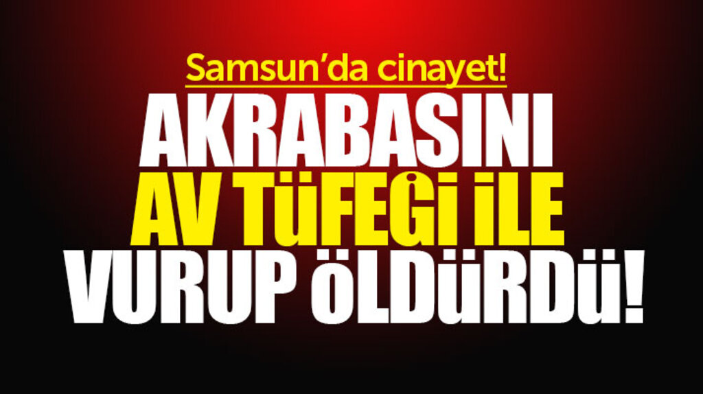 Samsun'un Salıpazarı ilçesinde bir kişi akrabasını av tüfeği ile vurarak öldürdü